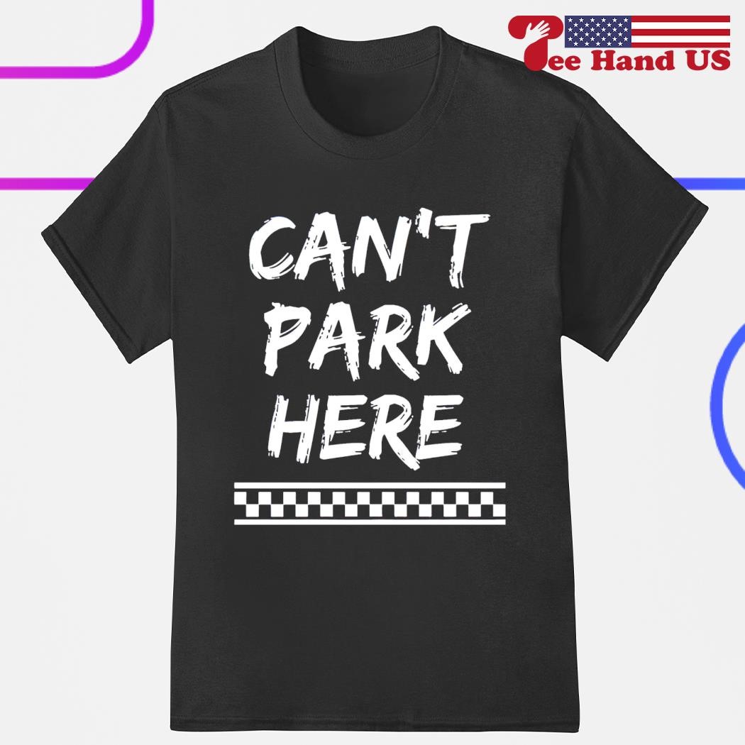 Can’t park here shirt