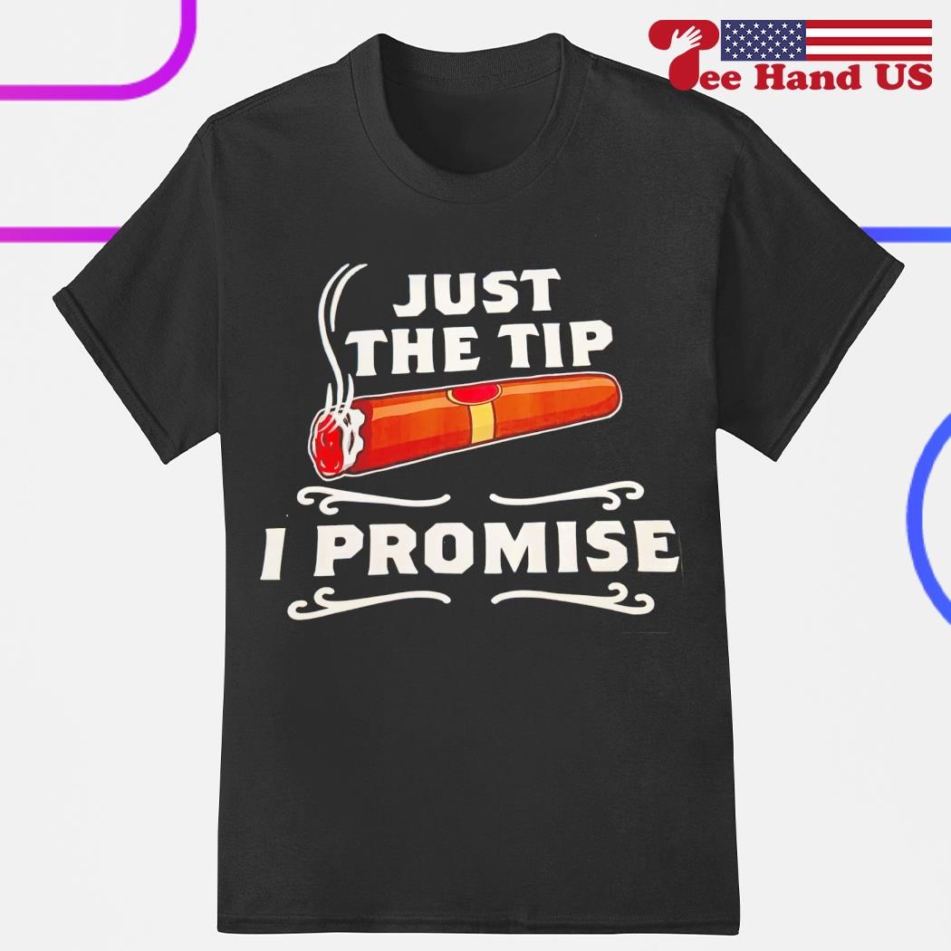 Cigar just the tip i promise shirt