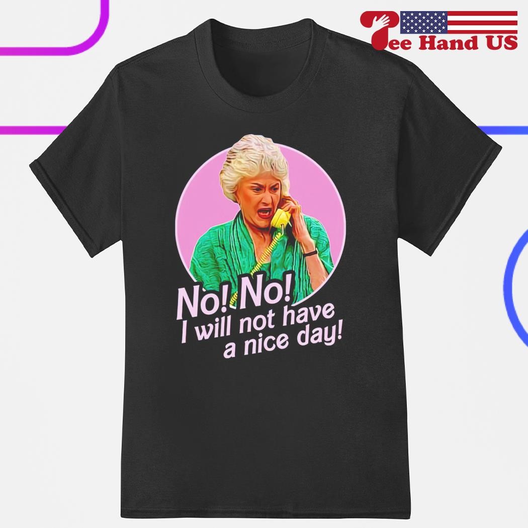 Dorothy Zbornak no no i will not have a nice day shirt