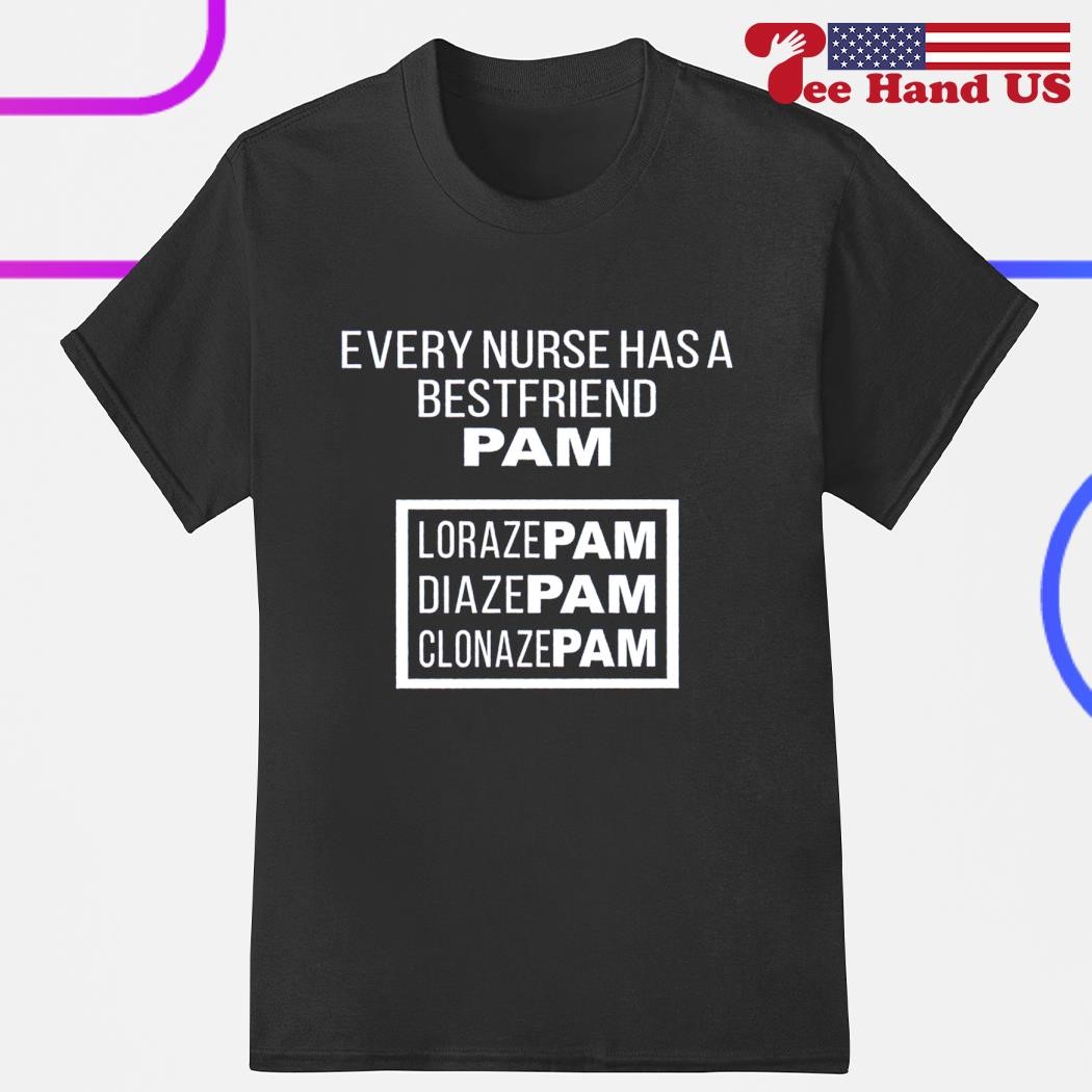 Every nurse has a bestfriend pam shirt