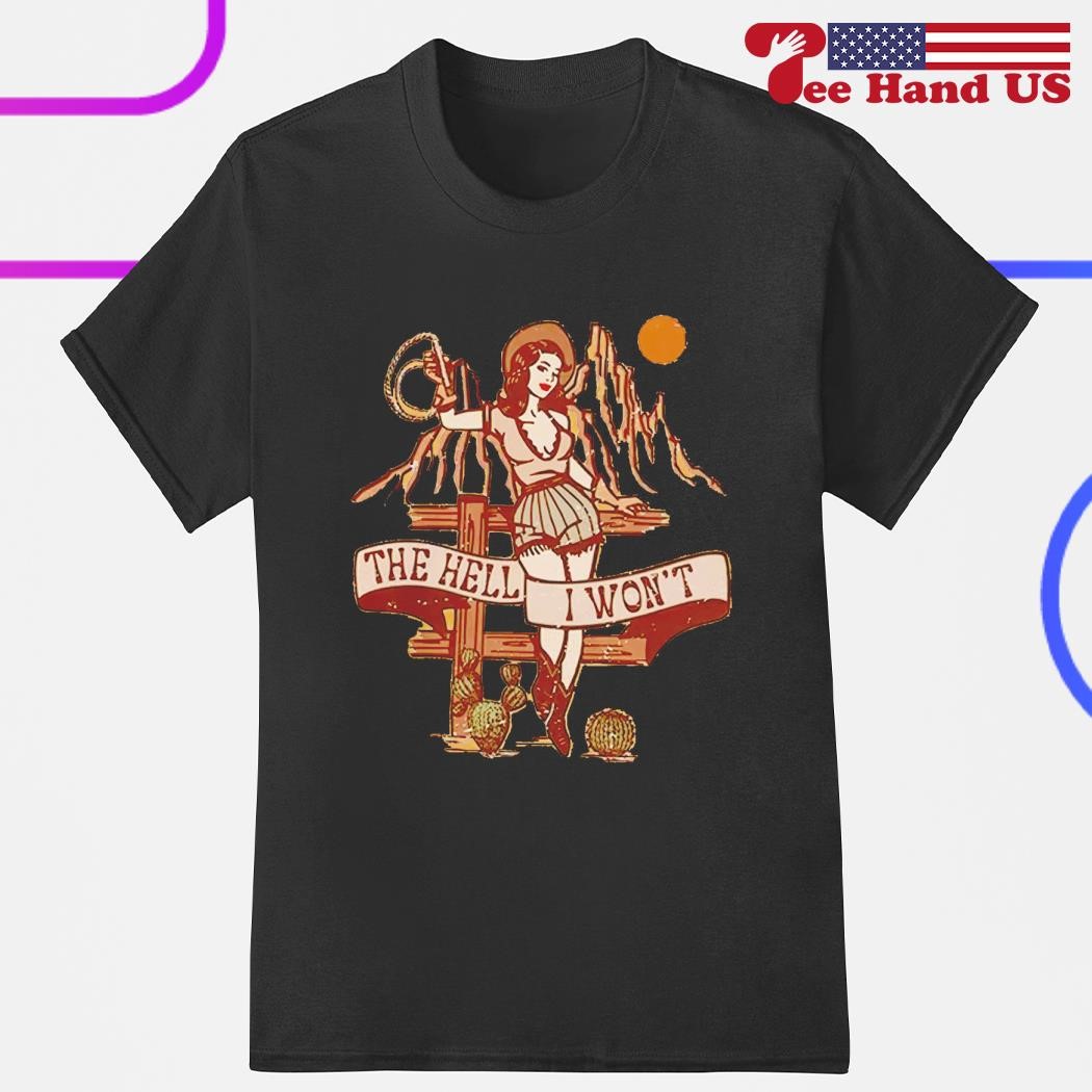 Girl the hell i wont shirt