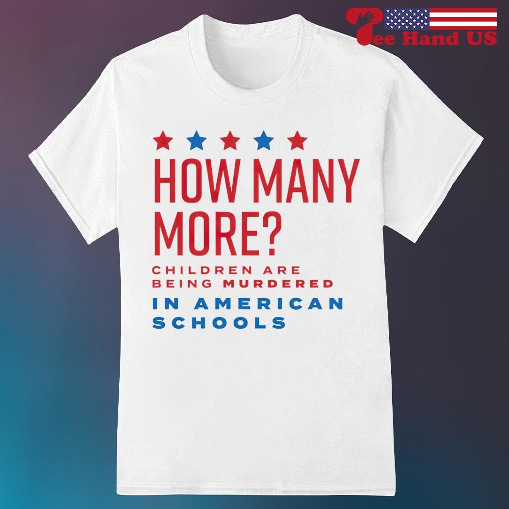 How many more children are being murdered in American schools shirt