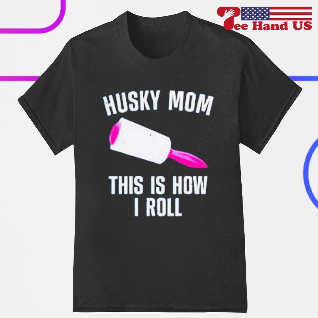 Husky mom this is how i roll shirt