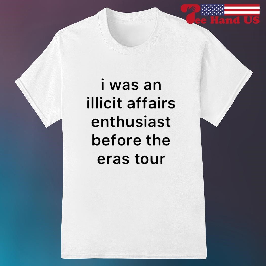 I was an illicit affairs enthusiast before the eras tour shirt