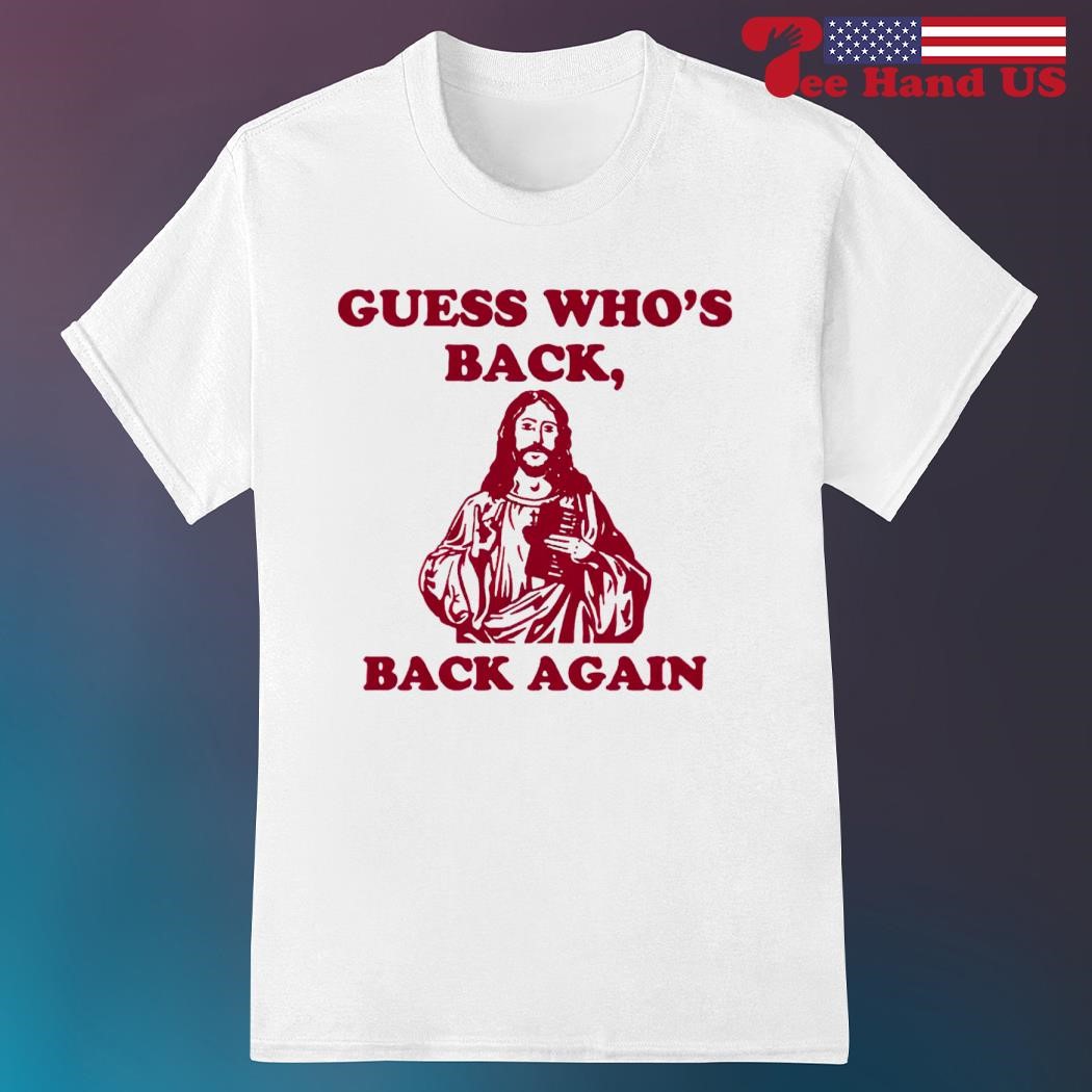Jesus guess who’s back back again shirt