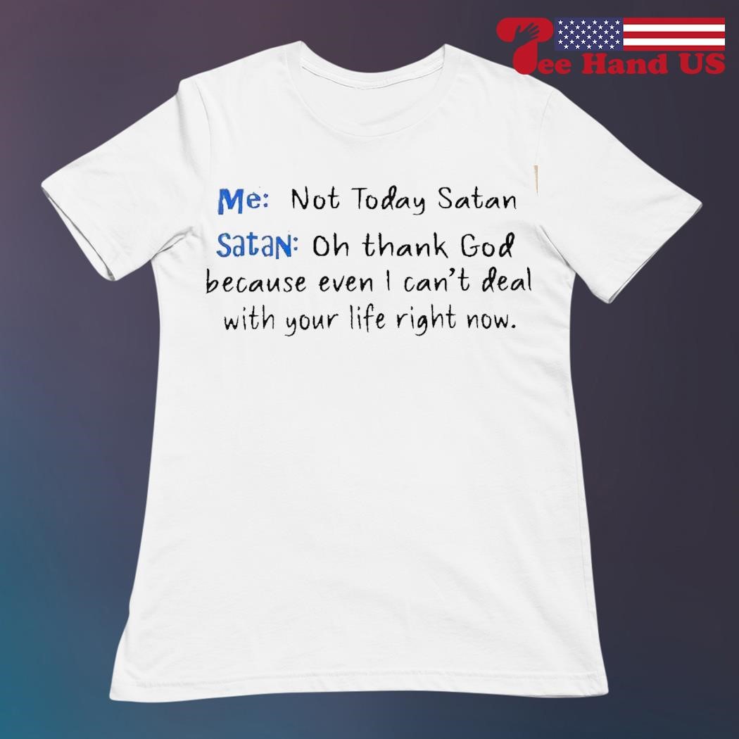 Me Not Today Satan Satan Oh Thank God T-Shirt Me Not Today Satan Satan Oh Thank God T-Shirt