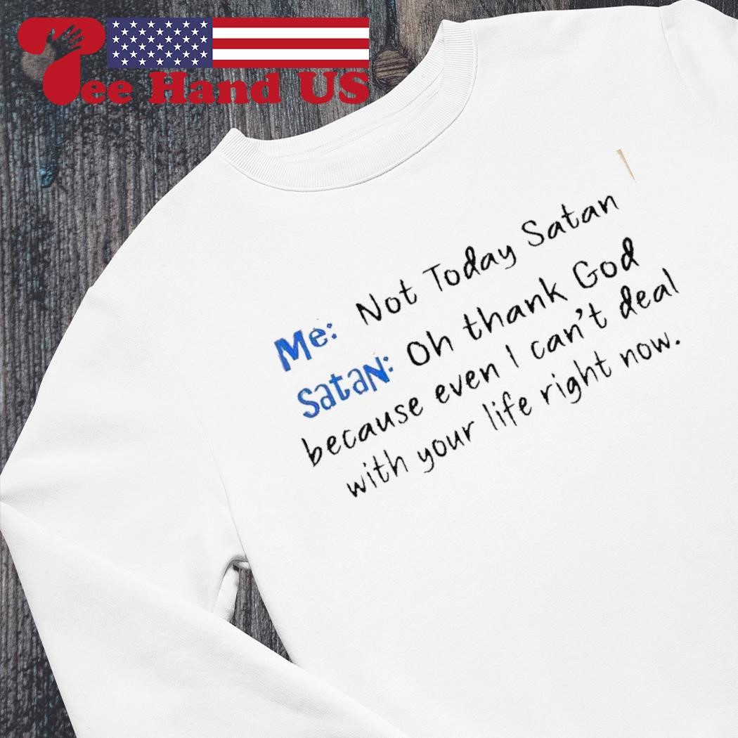 Me Not Today Satan Satan Oh Thank God T-Shirt Me Not Today Satan Satan Oh Thank God T-Shirt