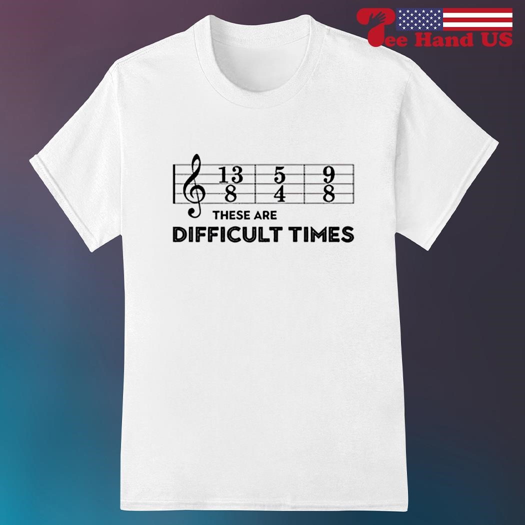 Musical note these are difficult times shirt
