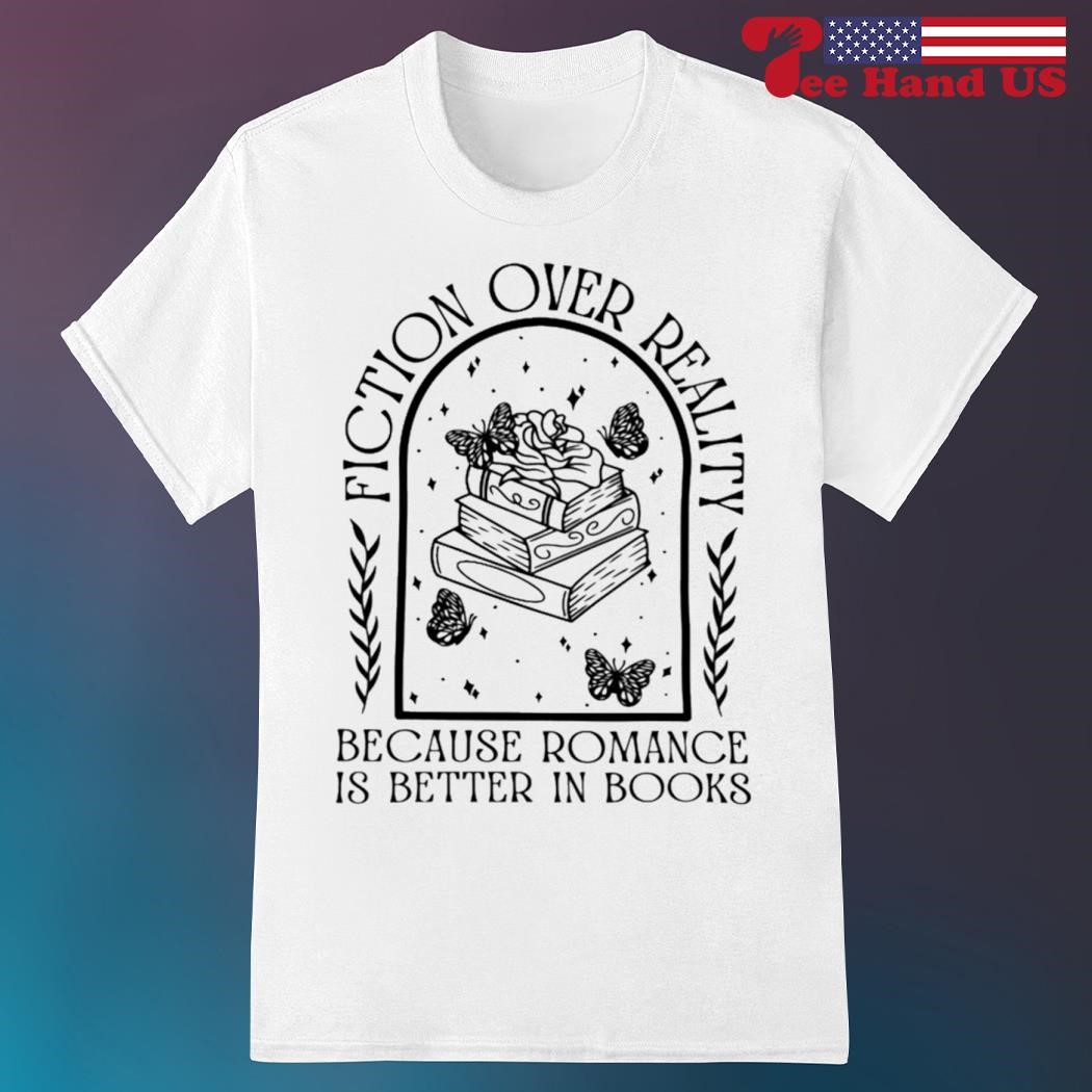 Fiction Because Real Life Is Terrible Shirt