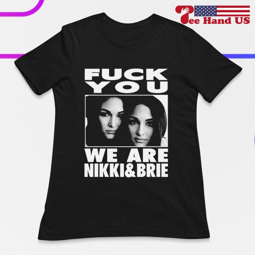 Official fuck you we are Nikki and Brie Bella shirt, hoodie, sweater, long  sleeve and tank top