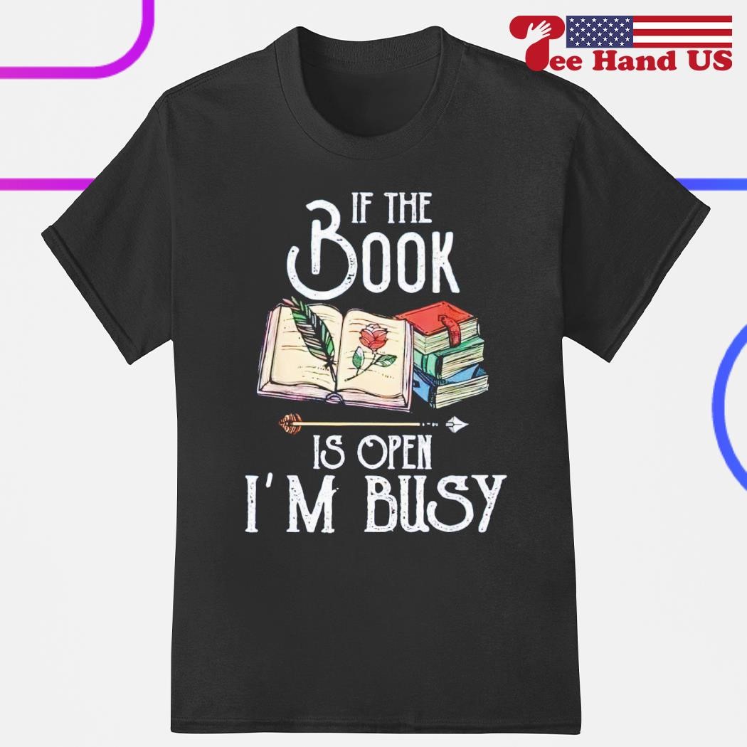 Official if book is open i'm busy shirt