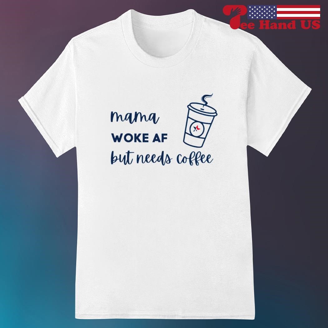 Official mama woke af but needs coffee shirt