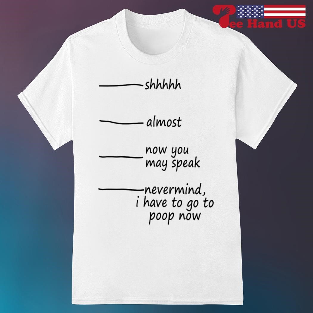 Official shhhhh almost now you may speak shirt