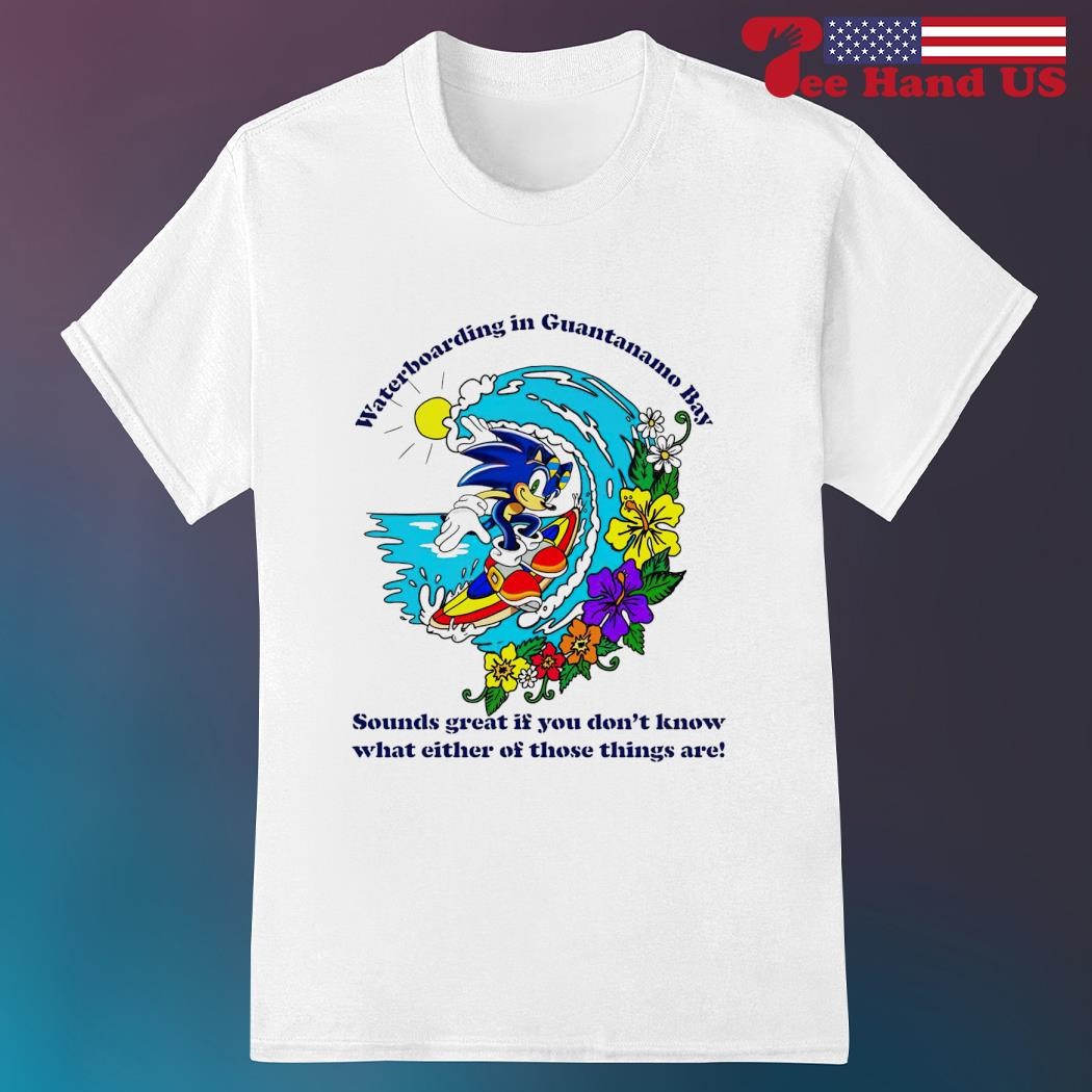 veiligheid Parelachtig Kritisch Official sonic waterboarding in guantanamo bay sounds great if you don't  know what either of those things are shirt, hoodie, sweater, long sleeve  and tank top
