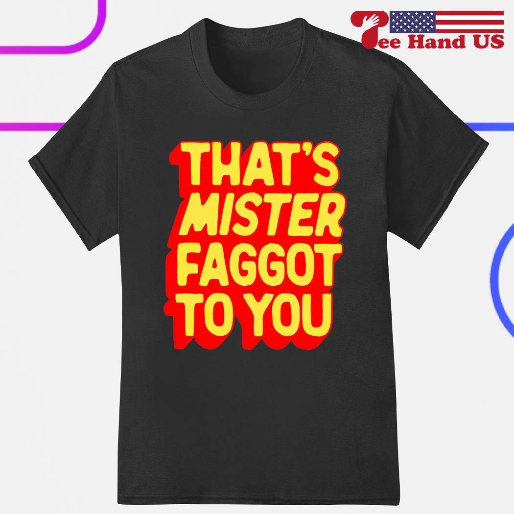 Official that's mister faggot to you shirt