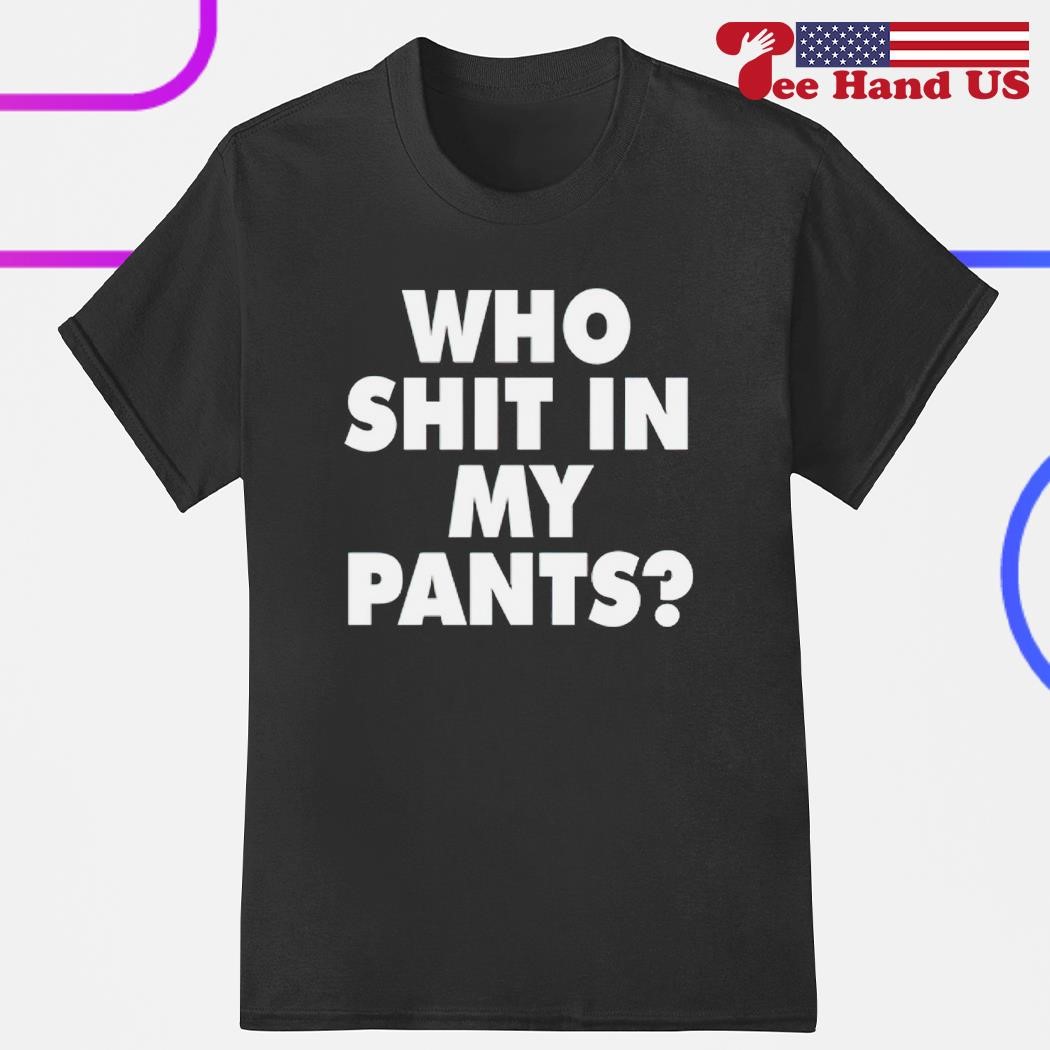 Official who shit in my pants shirt