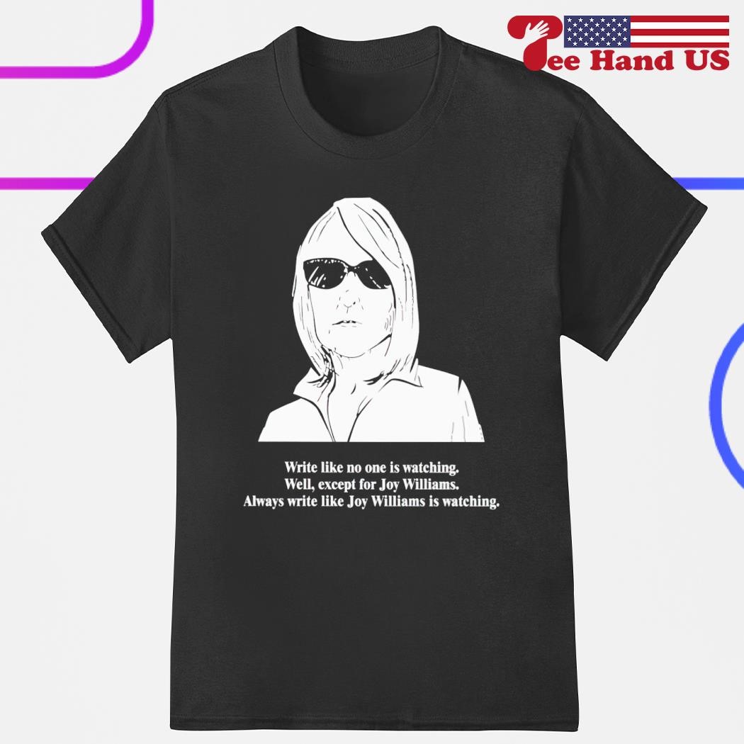 Official write like no one is watching well except for Joy Williams is watching shirt