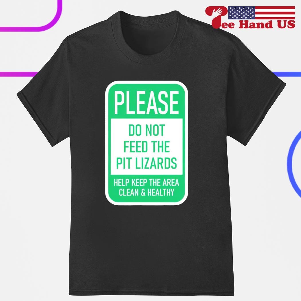 Please do not feed the pit lizards shirt
