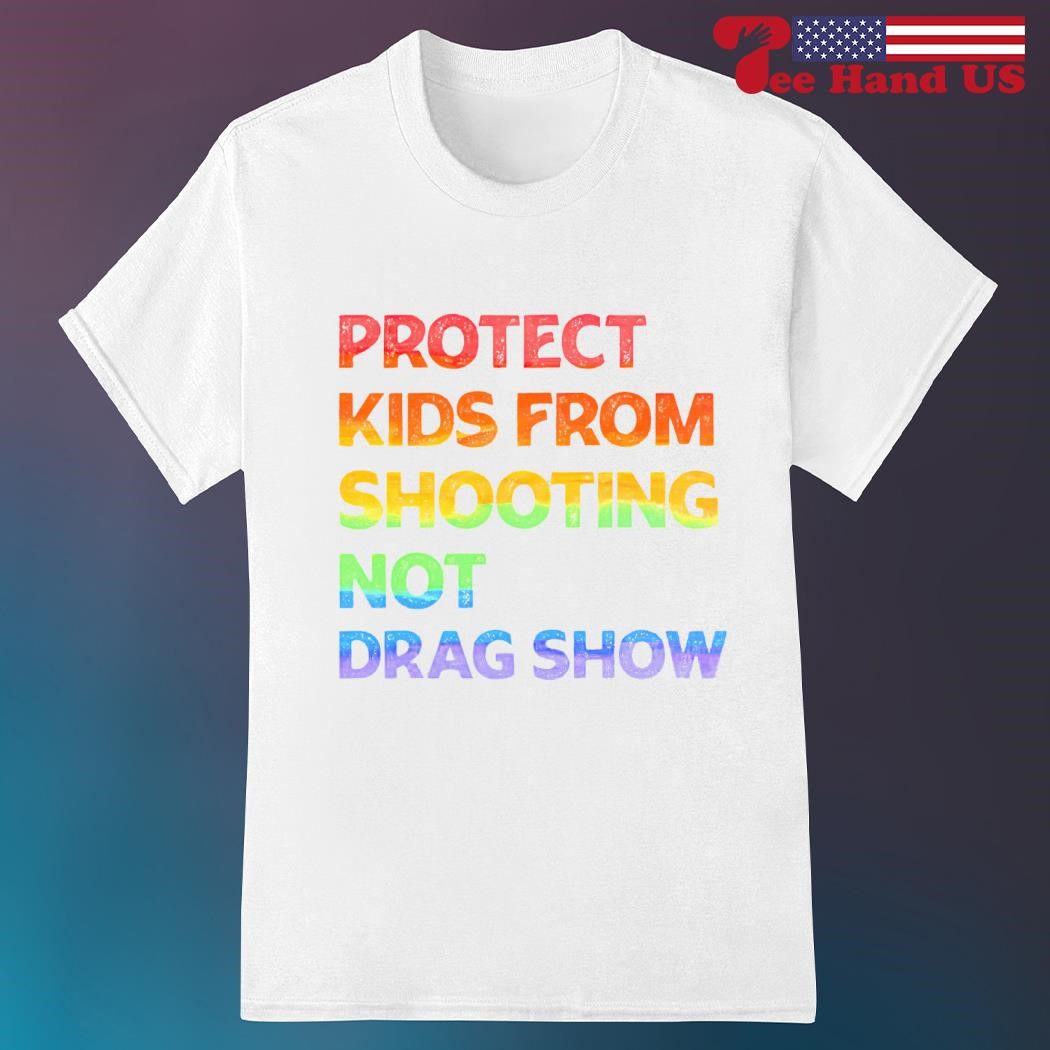 Protect kids from shooting not drag show shirt