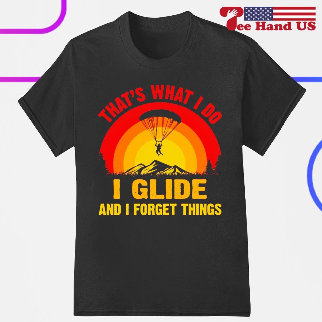 That's what i do i glide and i forget things shirt