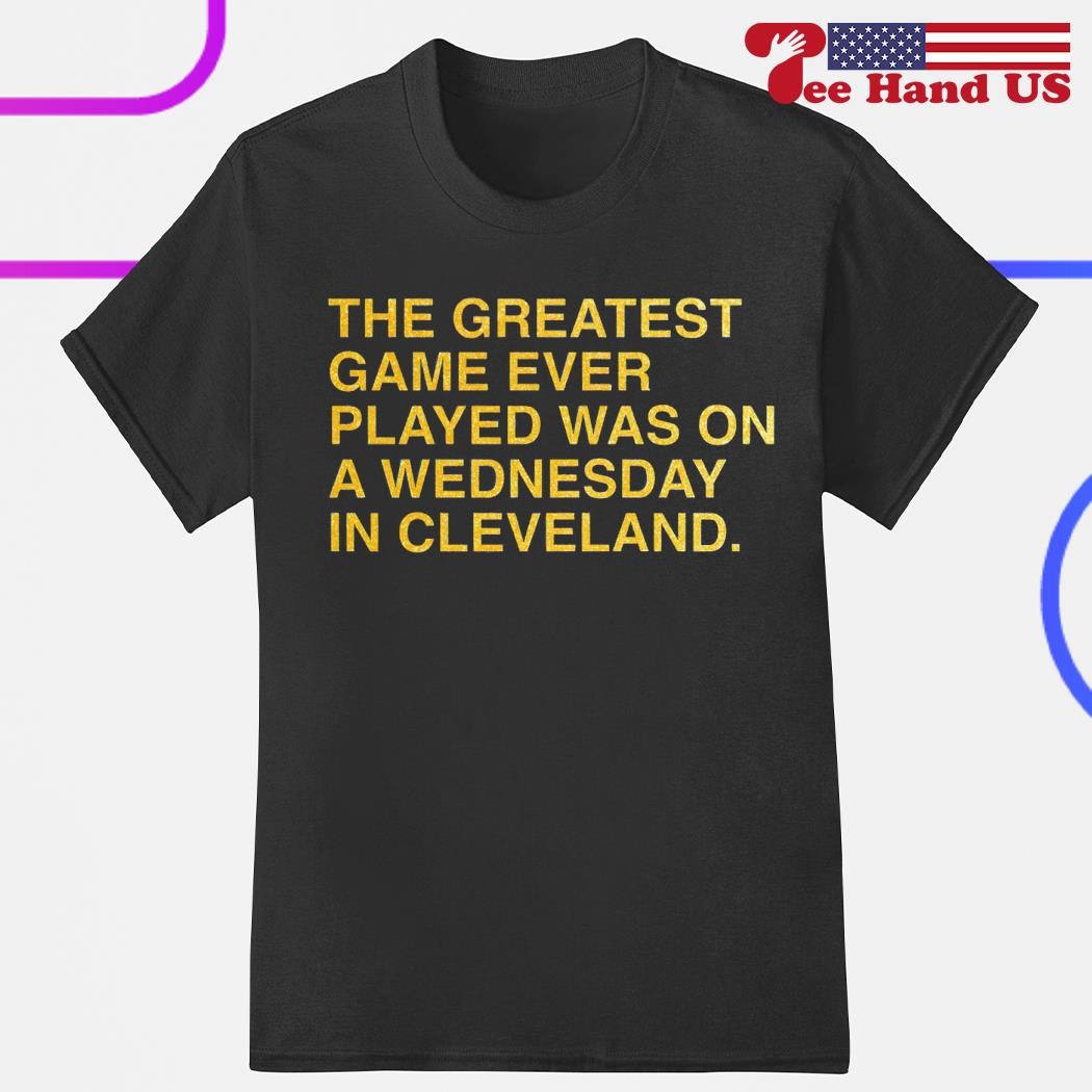 The greatest game ever played was on a wednesday in Cleveland shirt