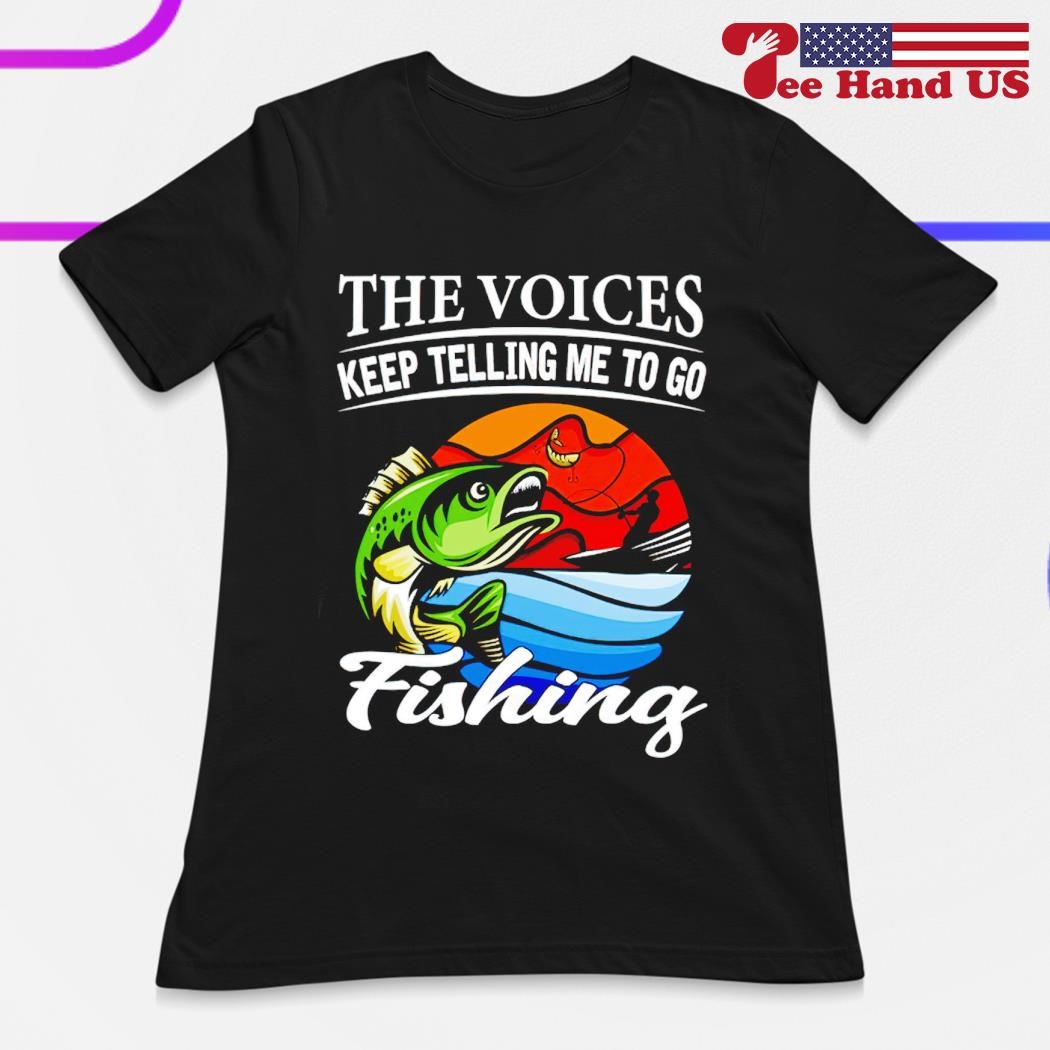 The voices keep telling me to go fishing fishing shirt, hoodie, sweater,  long sleeve and tank top