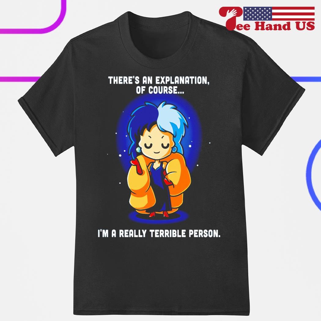 There's an explanation of course i'm a really terrible person shirt