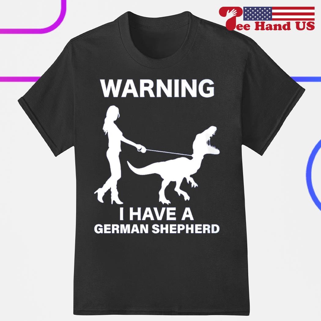 Warning I have a German Shepherd shirt