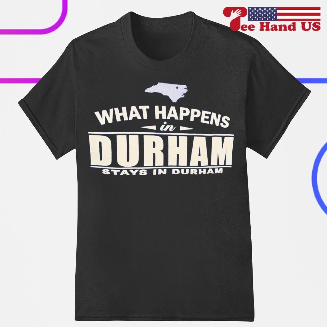 What happens in Durham stays in Durham shirt