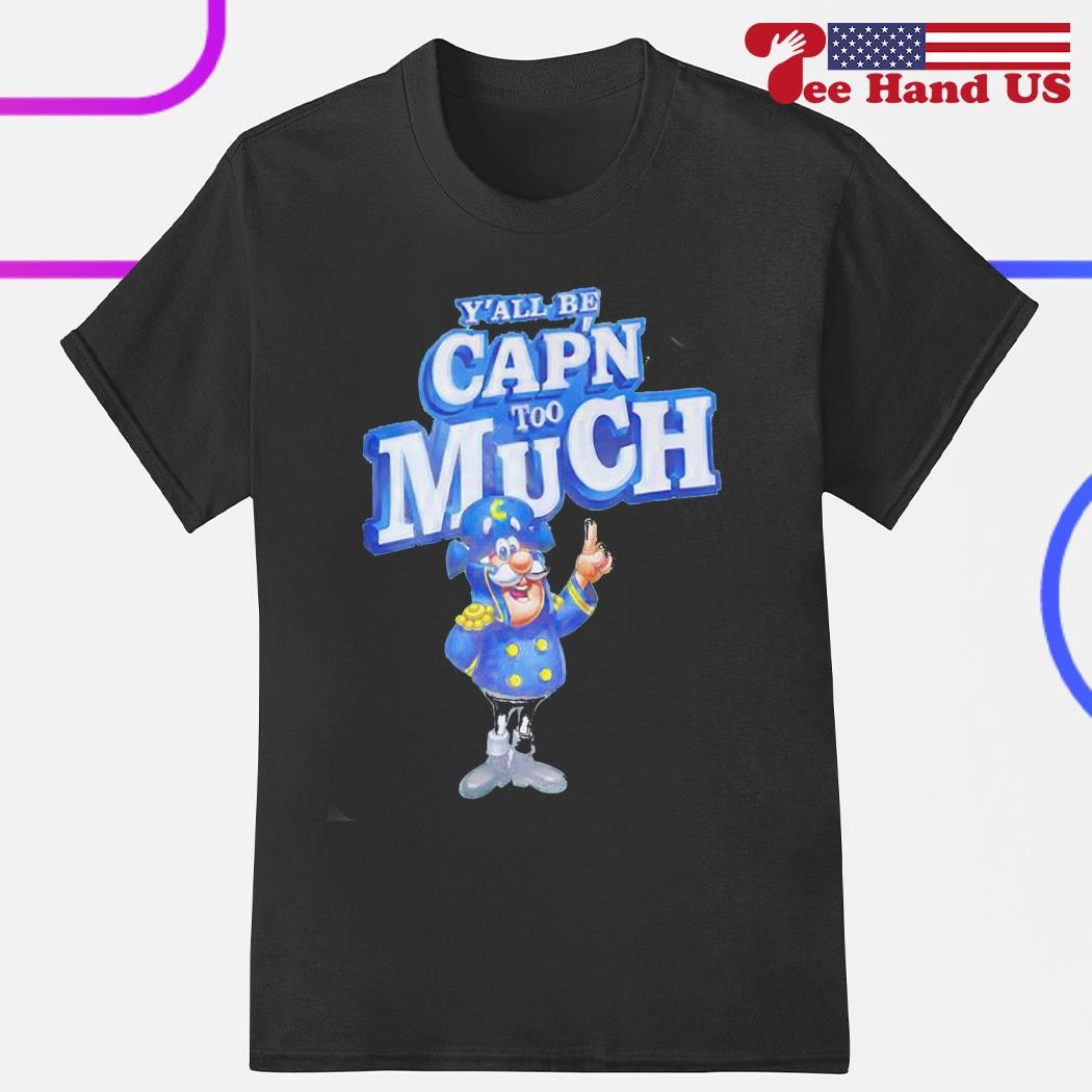 Y’all be capn too much Cap'n Crunch shirt