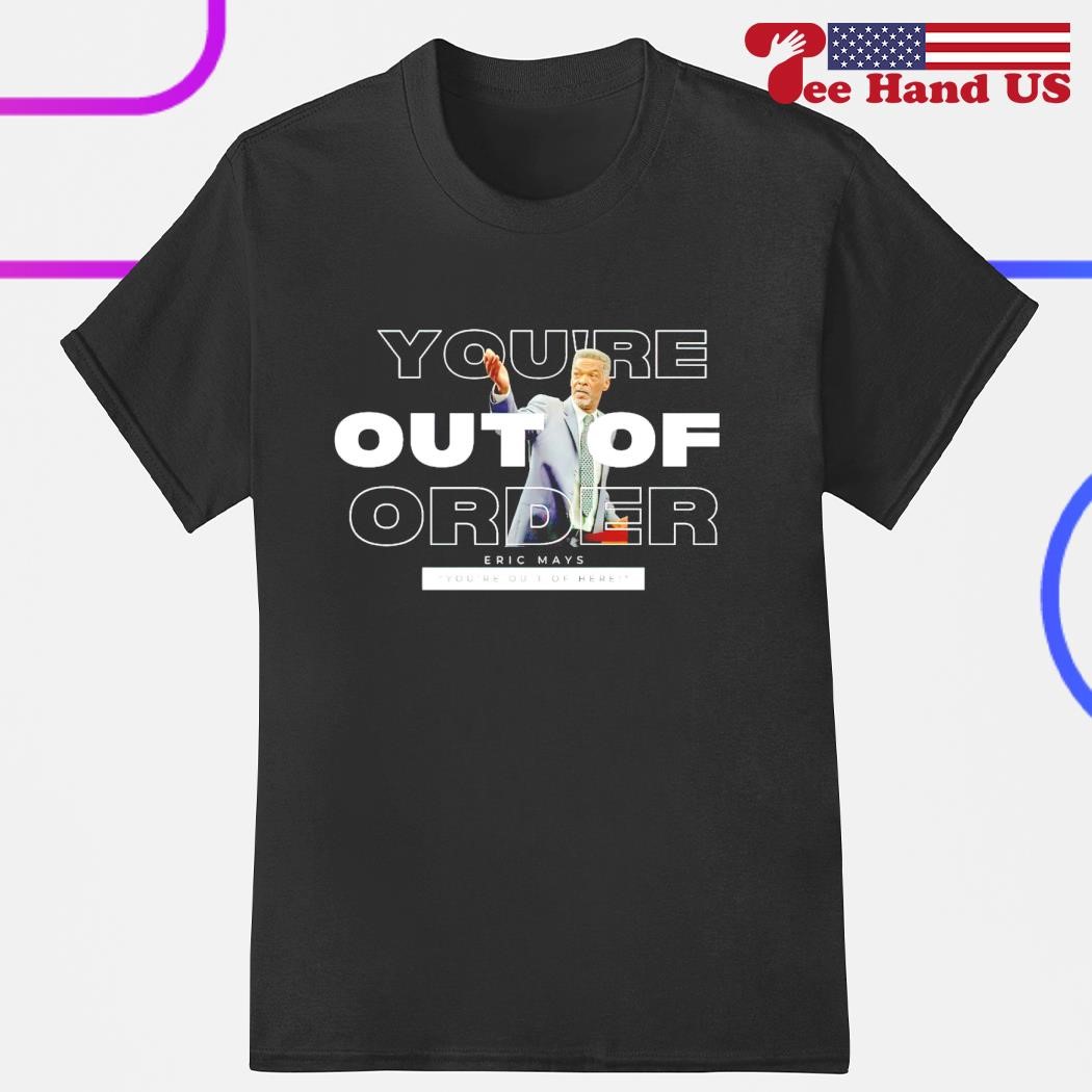 You're out of order Eric Mays shirt