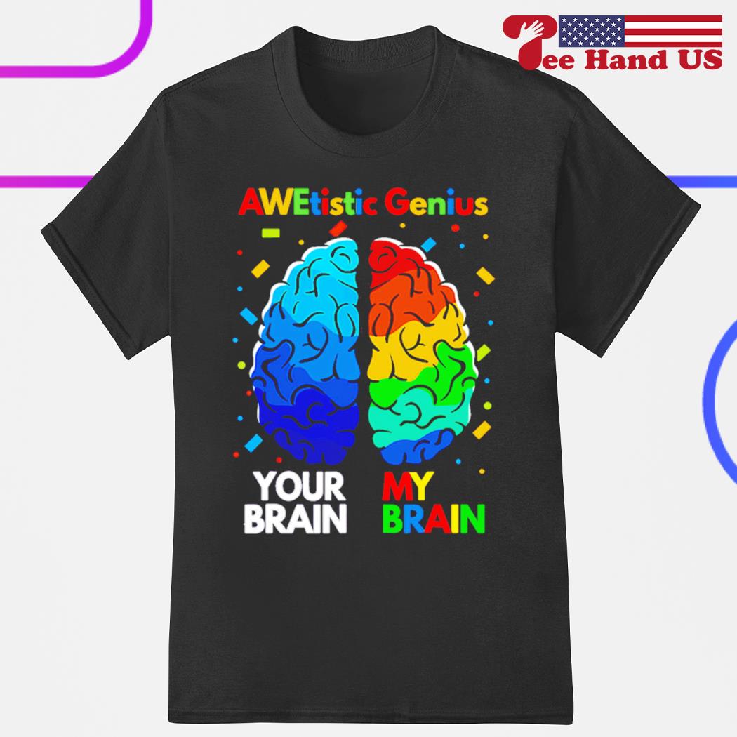 Awetistic genius your brain and my brain shirt