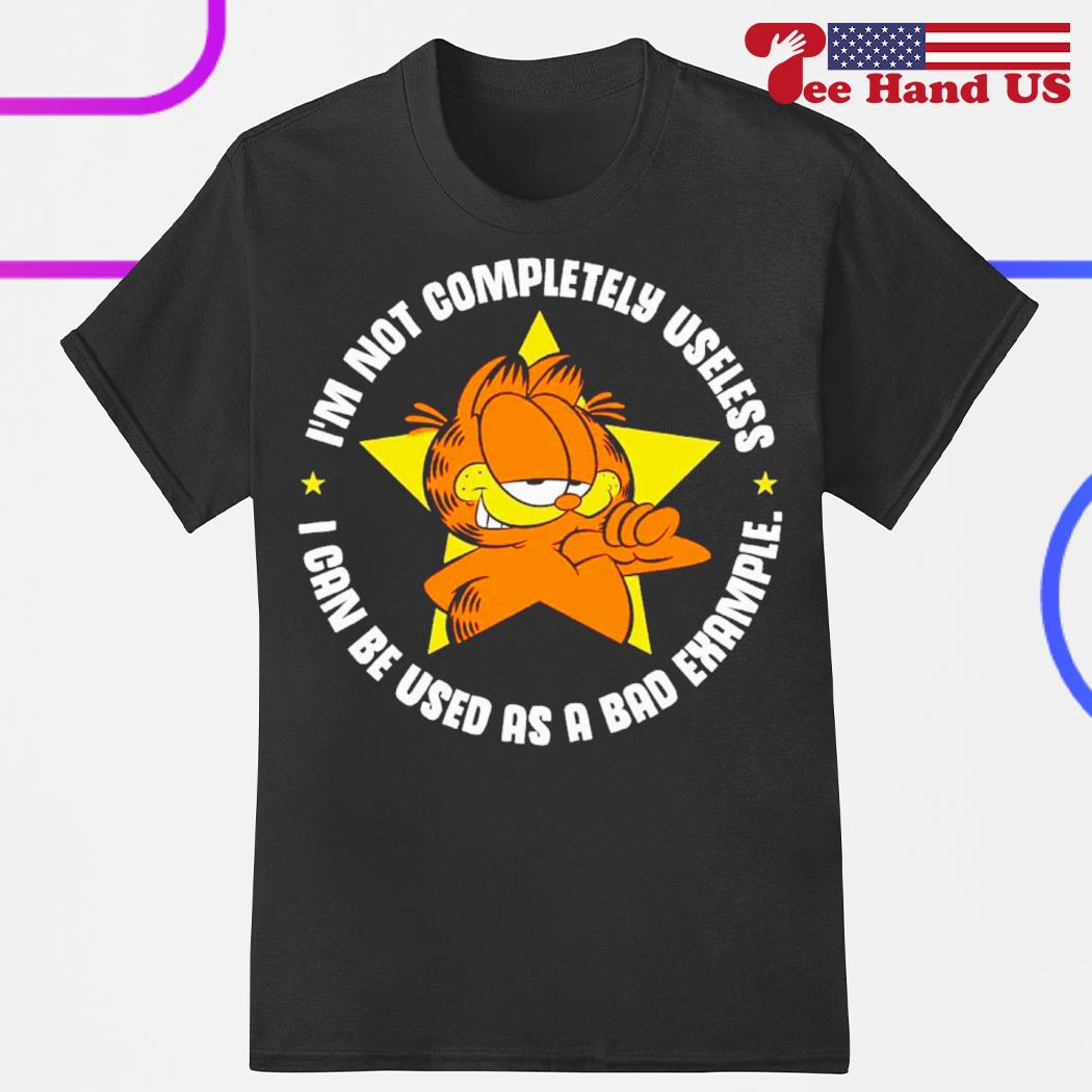 Garfield I'm not completely useless I can be used as a bad example shirt