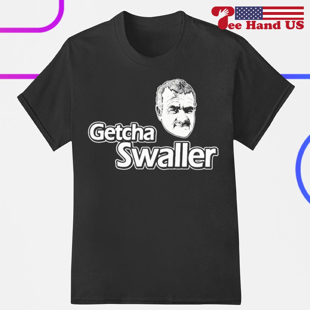 Getcha Swaller shirt