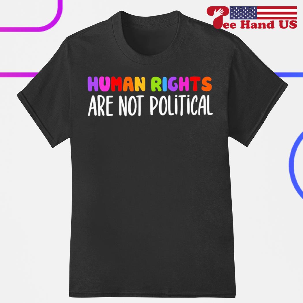 Human rights are not political shirt