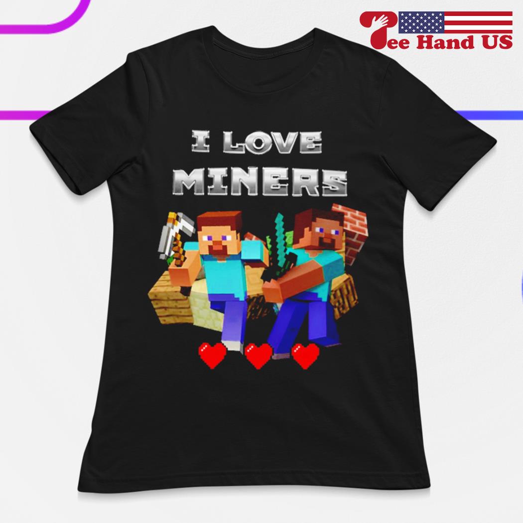 Minecraft I love miners 2023 shirt, hoodie, sweater, long sleeve and tank  top