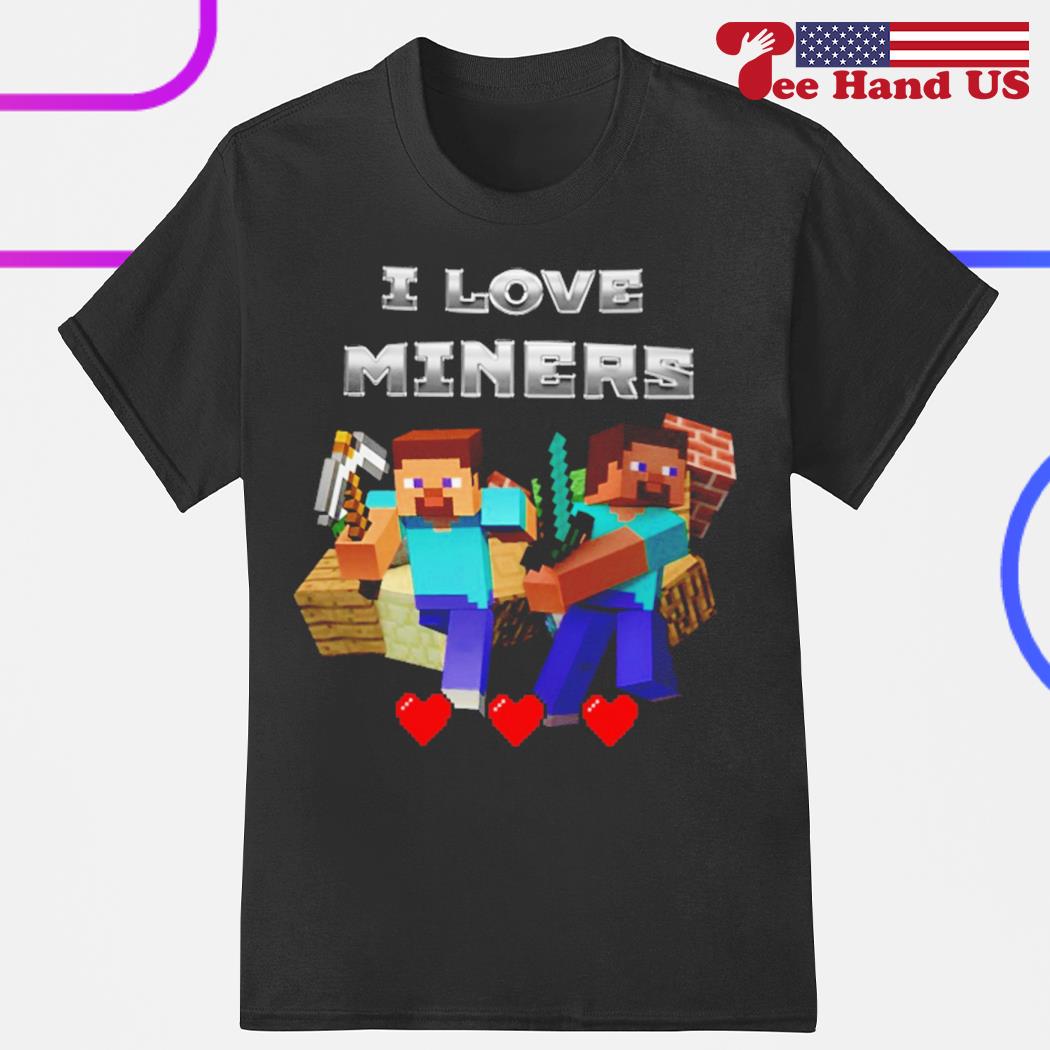 I love miners minecraft shirt