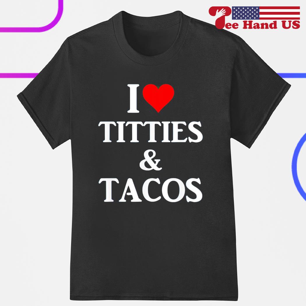 I love titties and tacos shirt