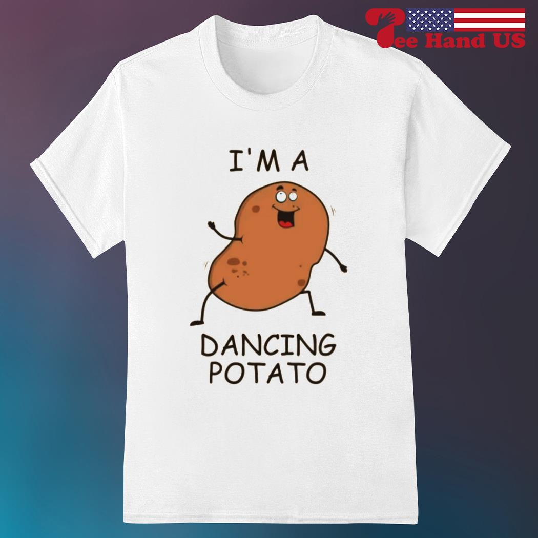 I'm a dancing potato shirt