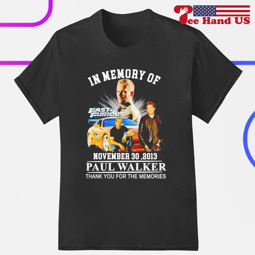 In memory of Paul Walker Fast & Furious november 30 2013 thank you for the memories shirt