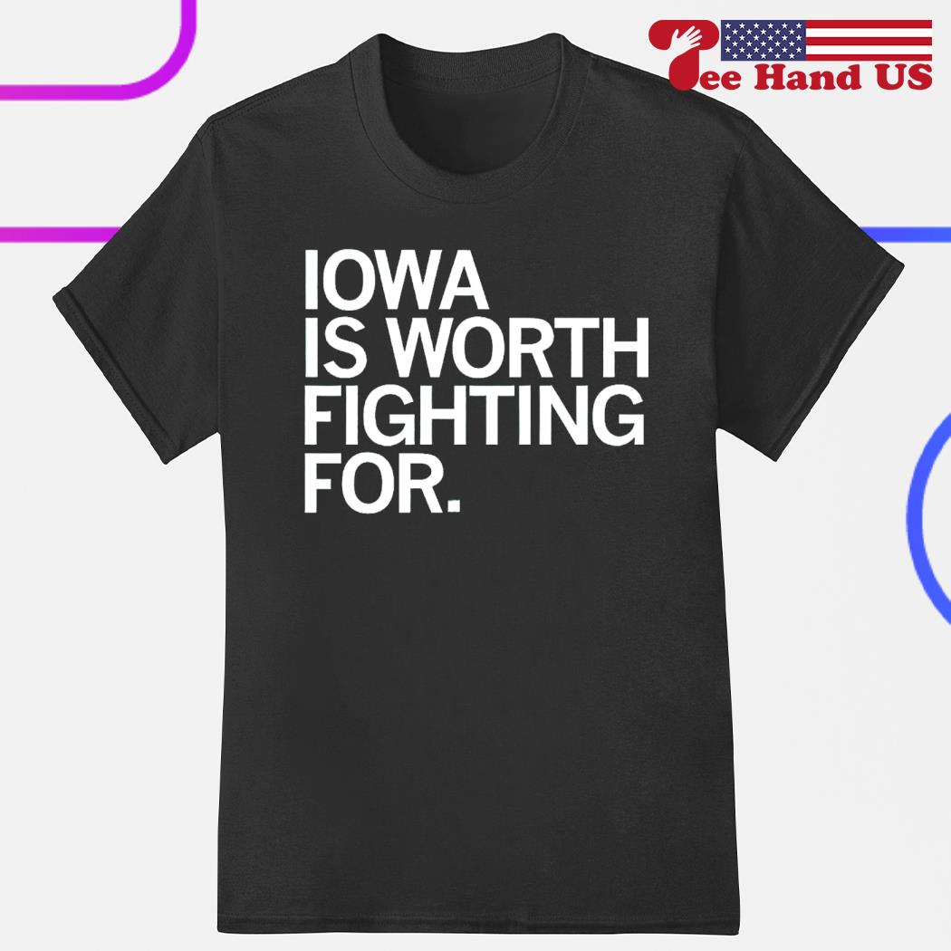 Iowa is worth fighting for shirt