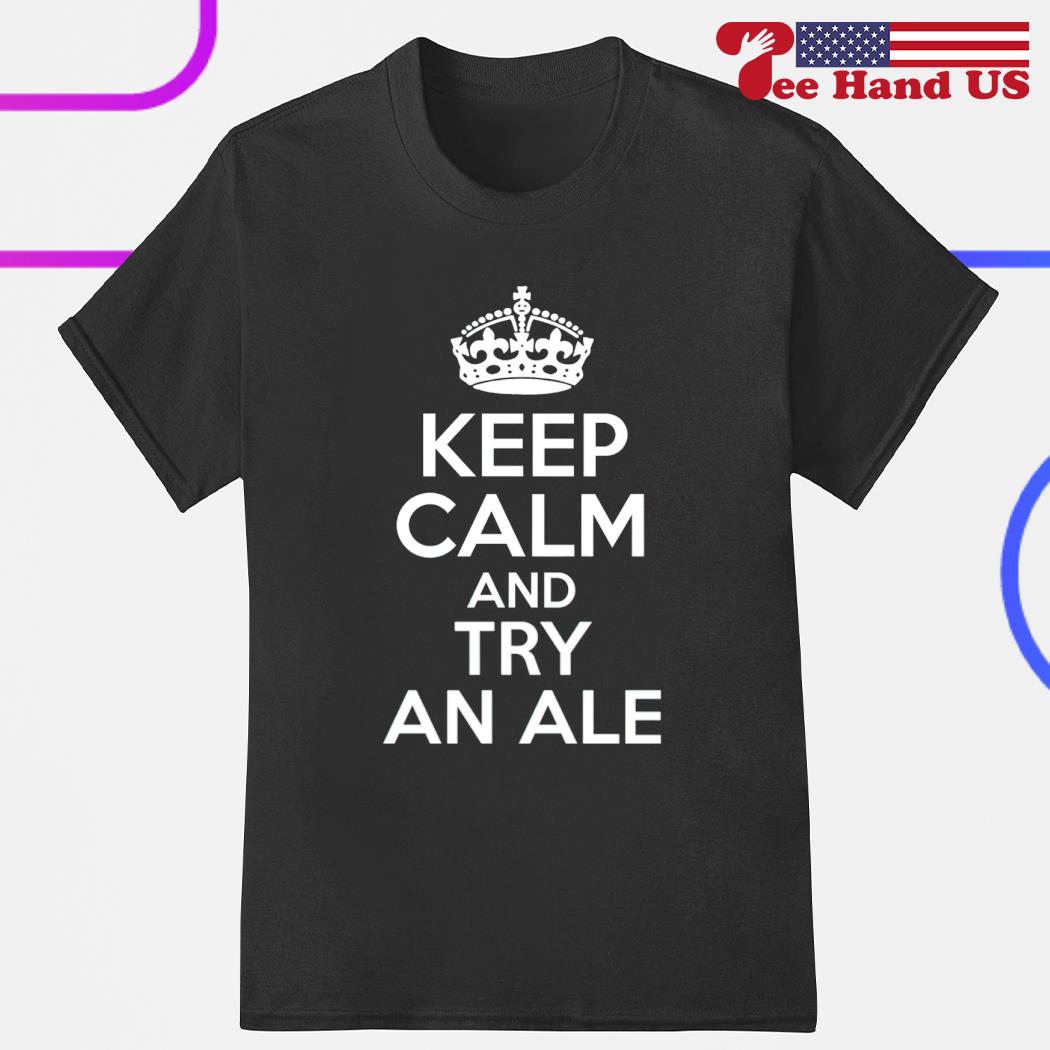 Keep calm and try an ale shirt