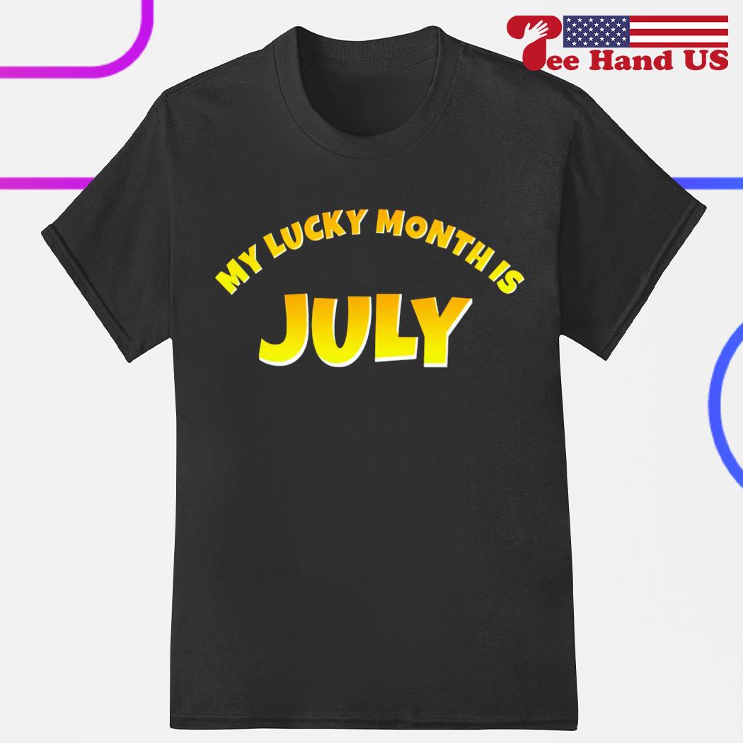 My lucky month is july shirt