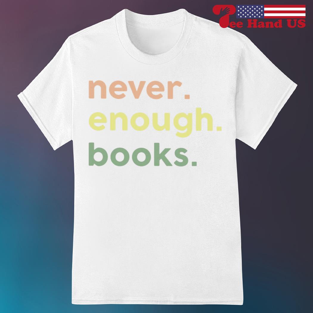 Never enough books shirt