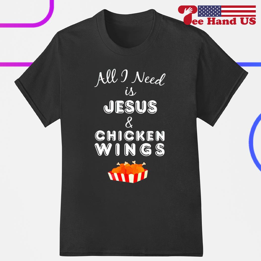 Official all i need is jesus and chicken wings shirt