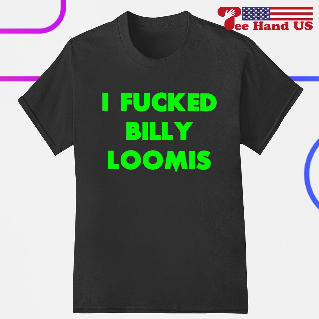 Official i fucked billy loomis shirt