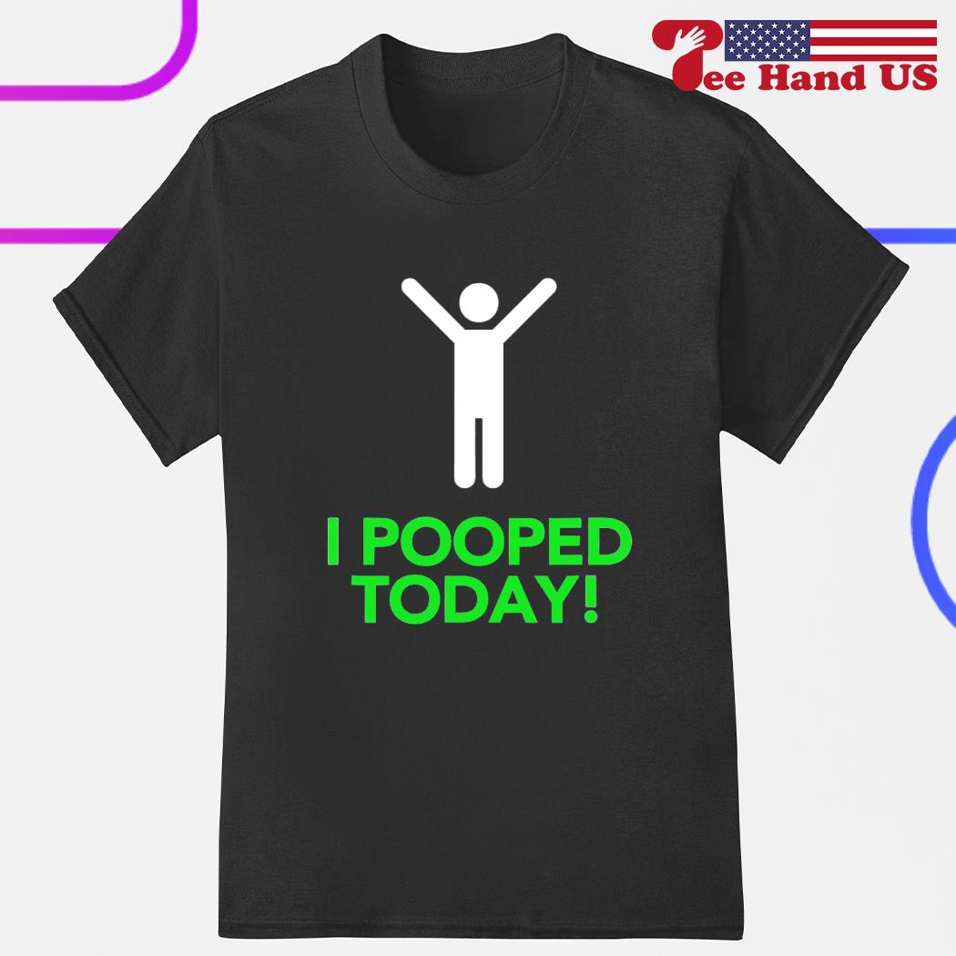 Official i pooped today shirt