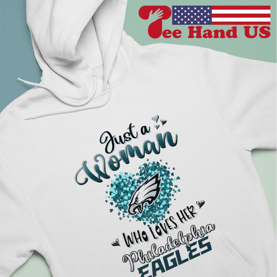 Just A Women Who Loves Her Philadelphia Eagles shirt, hoodie, sweater, long  sleeve and tank top
