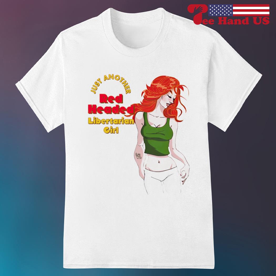 Official just another red headed libertarian girl shirt