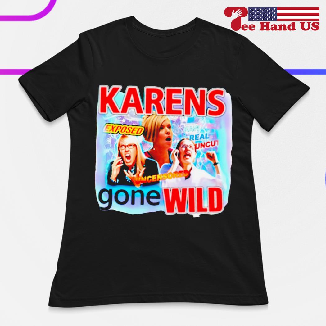 Official karens Gone wild exposed uncensored shirt, hoodie, sweater